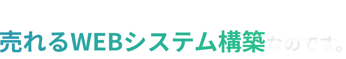 だから・・・売れるWEBシステム構築なのです。